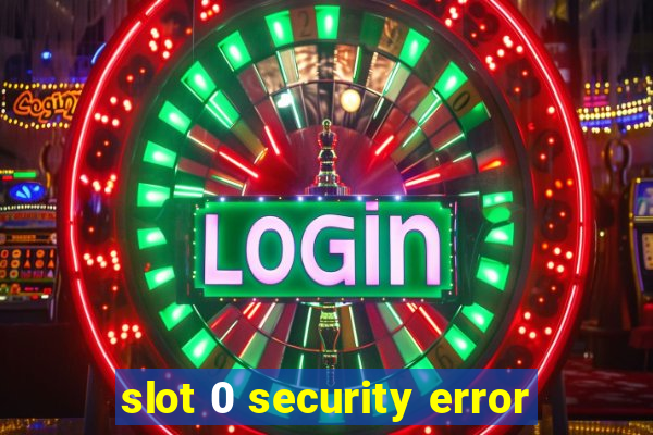 slot 0 security error