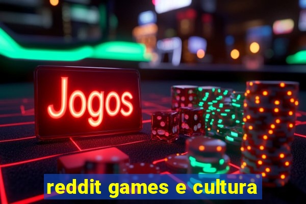 reddit games e cultura