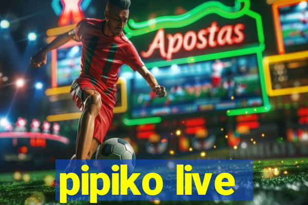 pipiko live