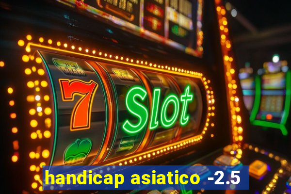 handicap asiatico -2.5