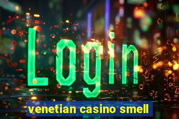 venetian casino smell