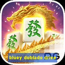 bluey dublado drive