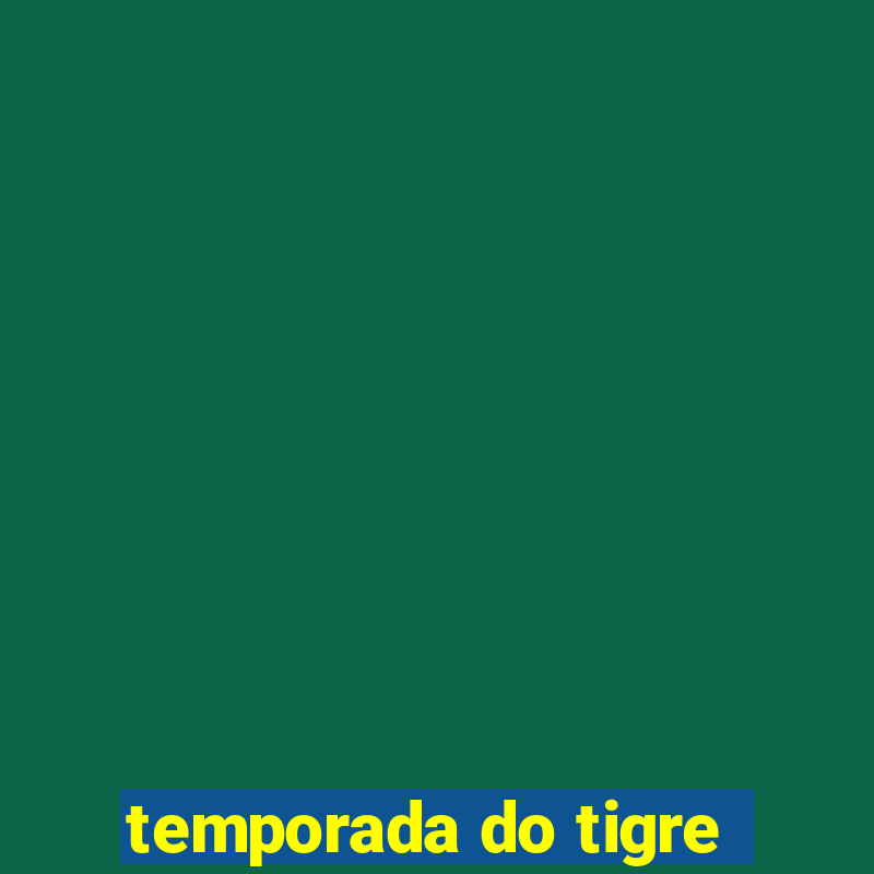 temporada do tigre