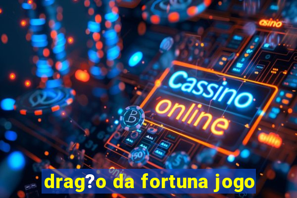 drag?o da fortuna jogo