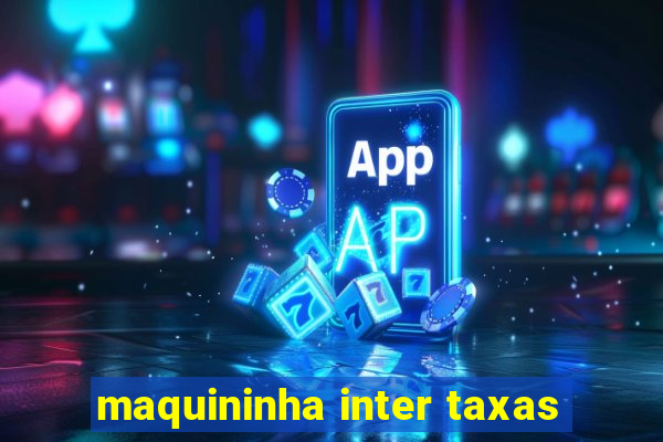 maquininha inter taxas