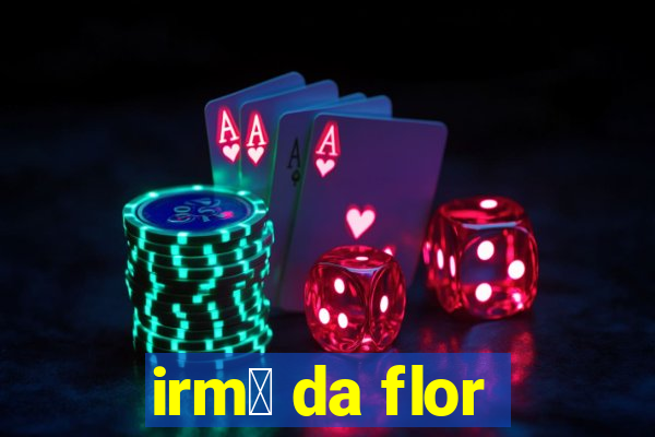 irm茫 da flor