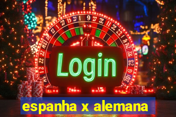 espanha x alemana