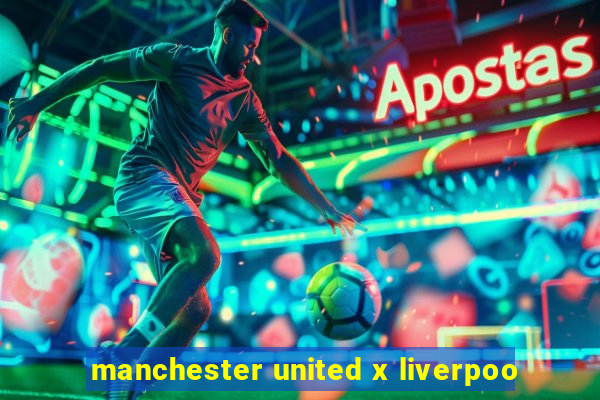 manchester united x liverpoo