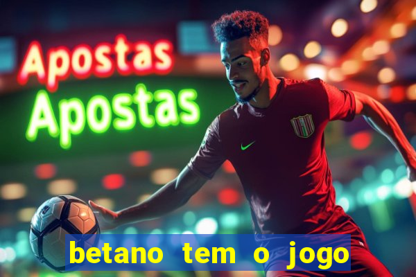 betano tem o jogo do tigre