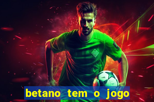 betano tem o jogo do tigre