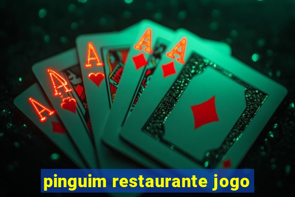 pinguim restaurante jogo