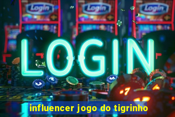 influencer jogo do tigrinho