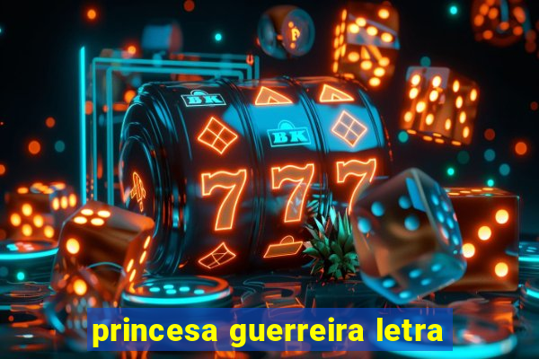 princesa guerreira letra