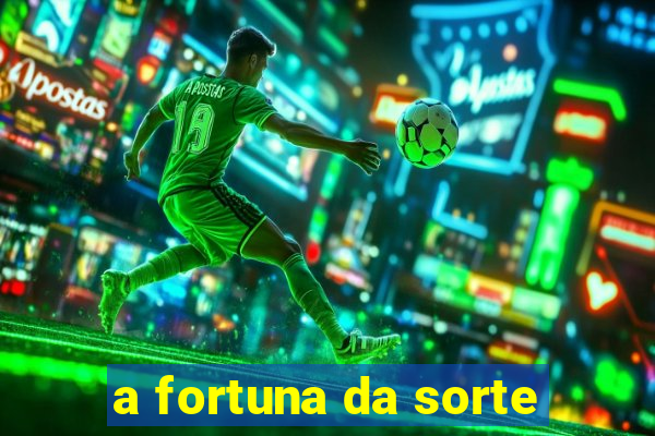 a fortuna da sorte