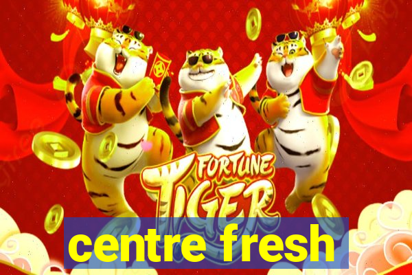 centre fresh