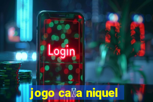 jogo ca莽a niquel