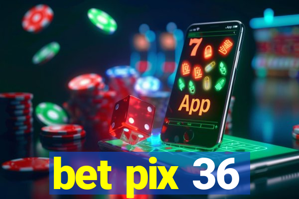 bet pix 36