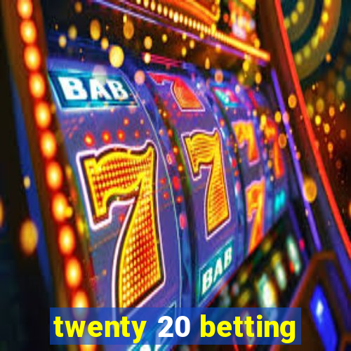 twenty 20 betting