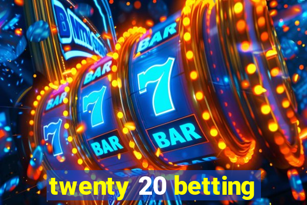 twenty 20 betting