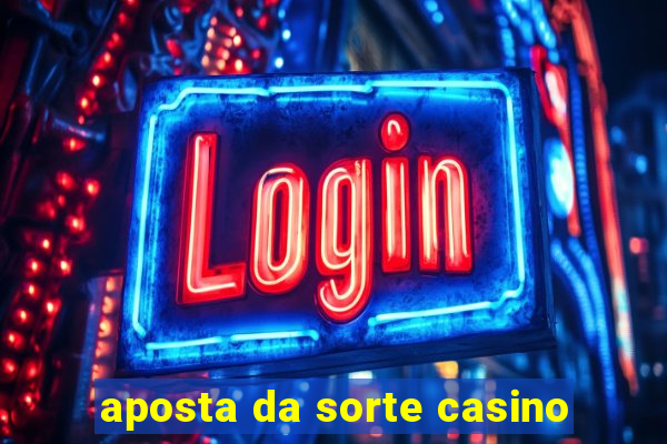 aposta da sorte casino