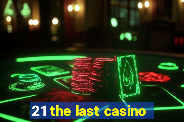 21 the last casino