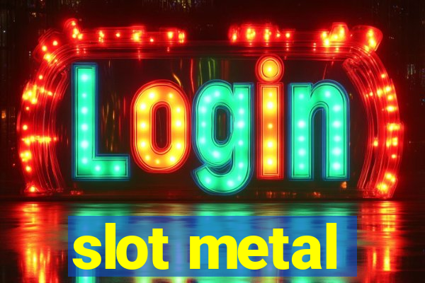 slot metal