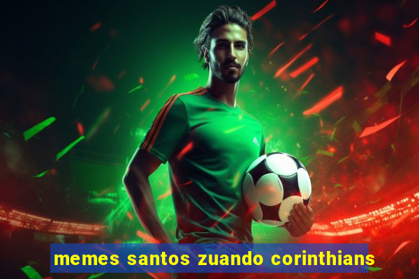 memes santos zuando corinthians