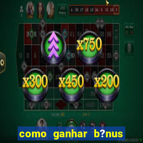 como ganhar b?nus no fortune tiger