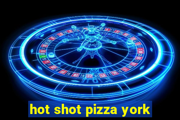 hot shot pizza york