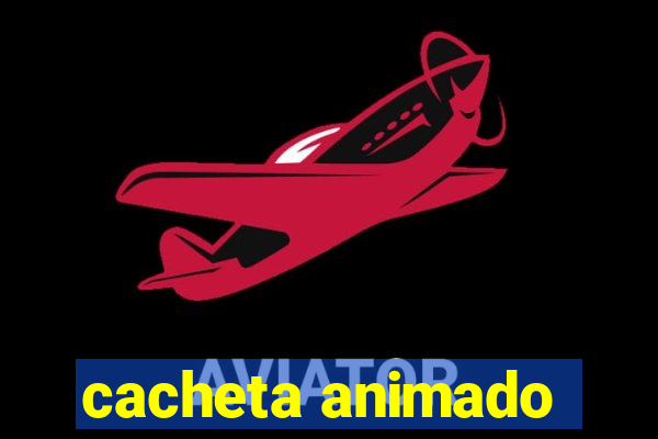 cacheta animado