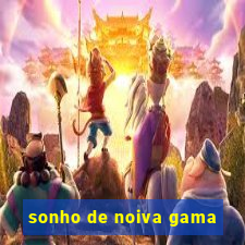 sonho de noiva gama