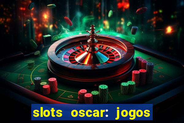 slots oscar: jogos de casino