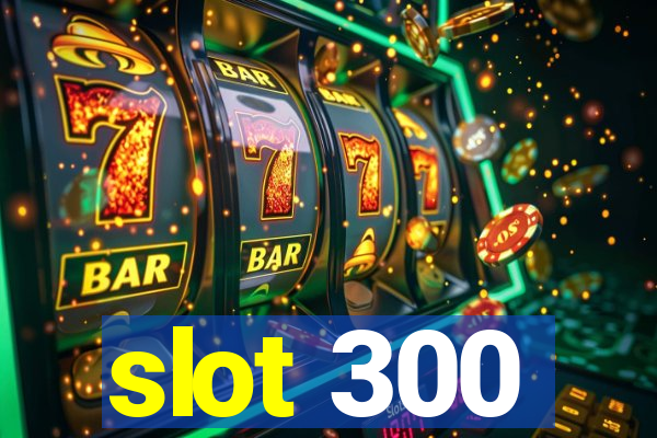 slot 300