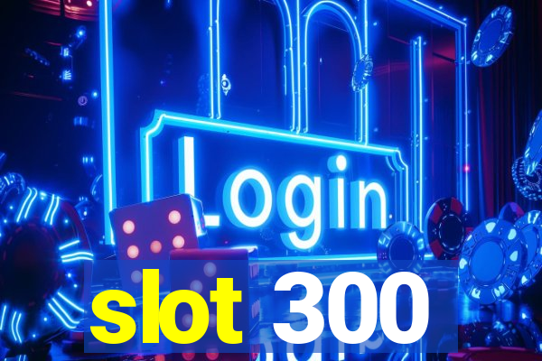 slot 300