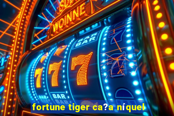 fortune tiger ca?a níquel