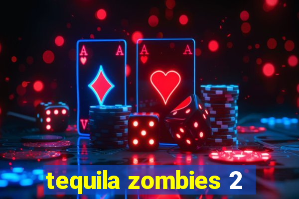 tequila zombies 2