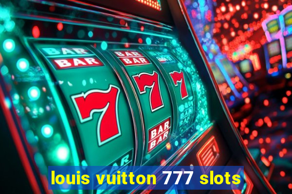 louis vuitton 777 slots