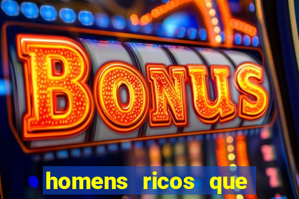 homens ricos que querem bancar