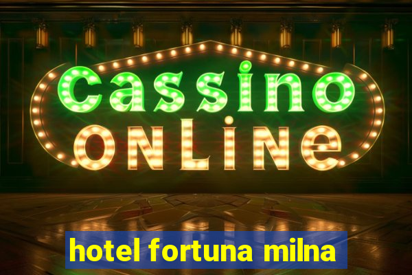 hotel fortuna milna