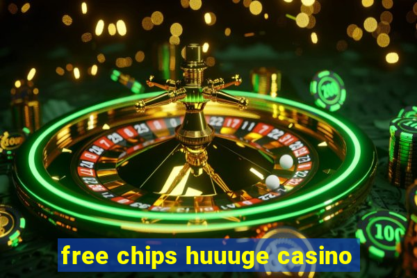 free chips huuuge casino