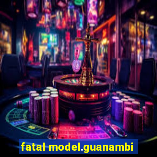 fatal model.guanambi