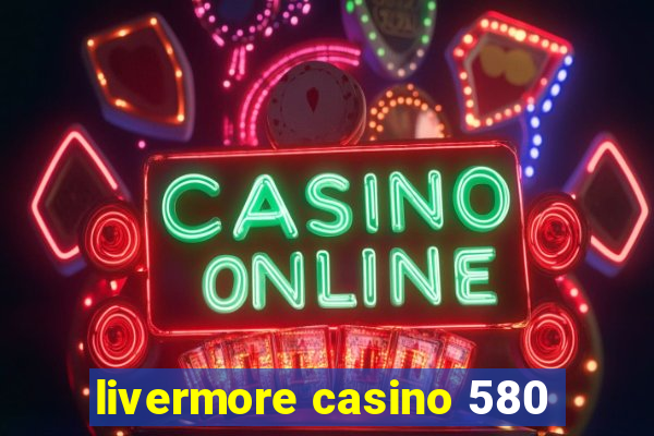 livermore casino 580