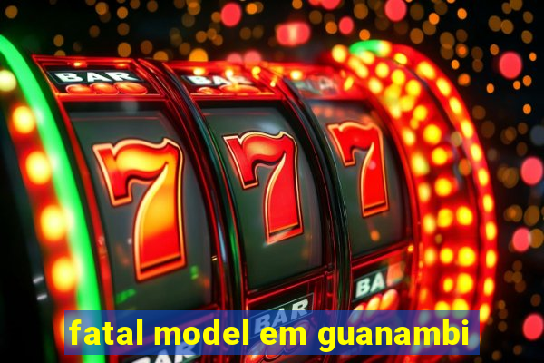 fatal model em guanambi