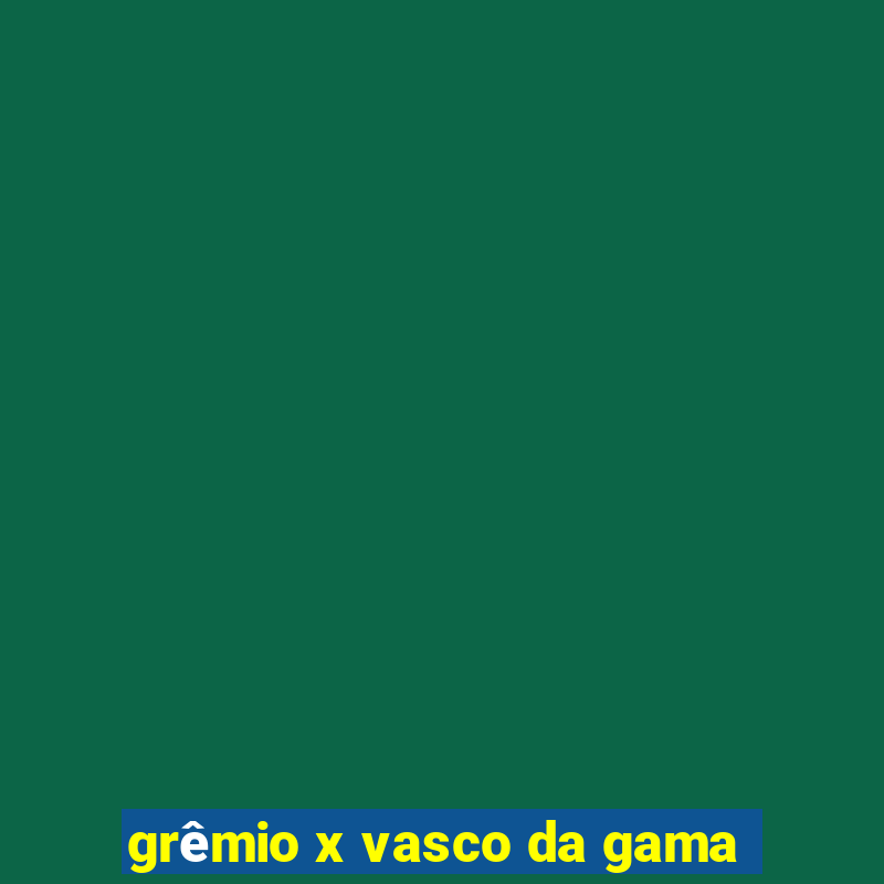 grêmio x vasco da gama