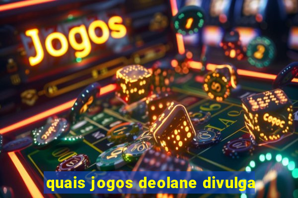 quais jogos deolane divulga