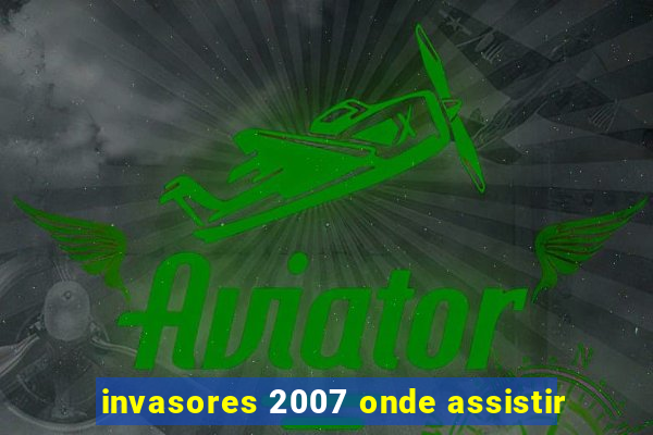 invasores 2007 onde assistir