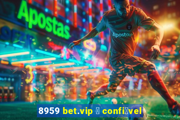 8959 bet.vip 茅 confi谩vel