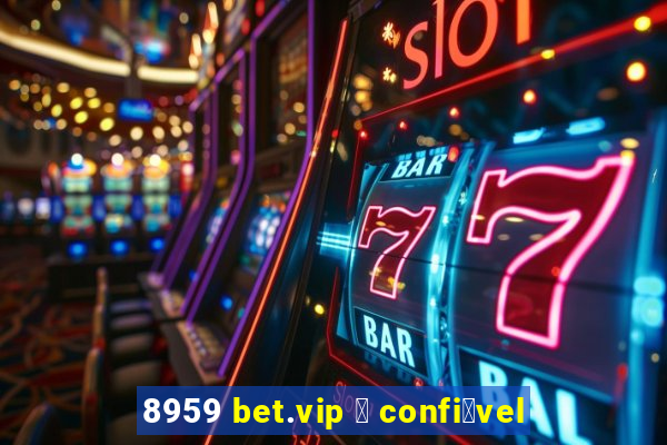 8959 bet.vip 茅 confi谩vel