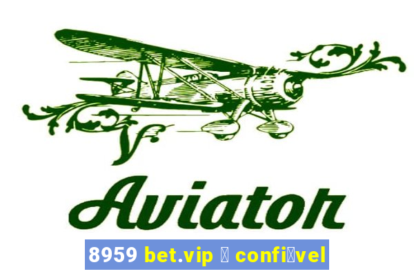 8959 bet.vip 茅 confi谩vel