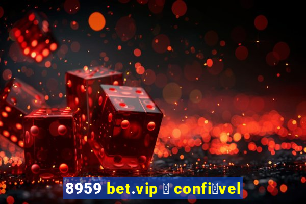 8959 bet.vip 茅 confi谩vel